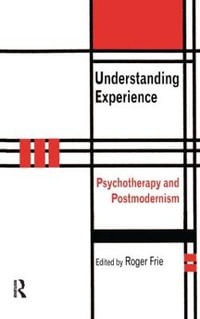 Understanding Experience : Psychotherapy and Postmodernism - Roger A. Frie