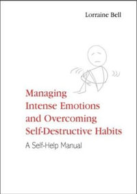 Managing Intense Emotions and Overcoming Self-Destructive Habits : A Self-Help Manual - Lorraine Bell