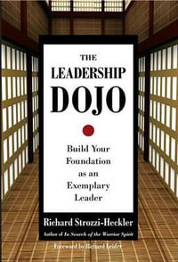 The Leadership Dojo : Build Your Foundation as an Exemplary Leader - Richard Strozzi-Heckler