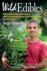 Wild Edibles : A Practical Guide to Foraging, with Easy Identification of 60 Edible Plants and 67 Recipes - Sergei Boutenko