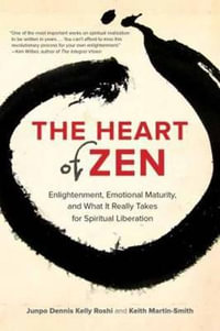 The Heart of Zen : Enlightenment, Emotional Maturity, and What It Really Takes for Spiritual Liberation - Jun Po Denis Kelly Roshi