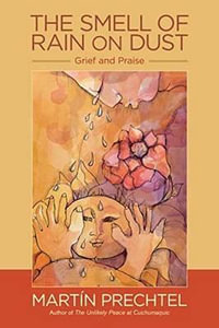 The Smell of Rain on Dust : Grief and Praise - Martin Prechtel