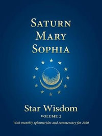 Saturn, Mary, Sophia : Star Wisdom Volume 2 with monthly ephemerides and commentary for 2020 - Joel Matthew Park