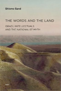 The Words and the Land : Israeli Intellectuals and the Nationalist Myth - Shlomo Sand