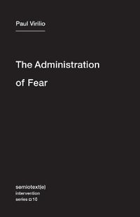 The Administration of Fear : Semiotext(e) / Intervention Series - Paul Virilio