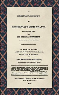 A Commentary and Review of Montesquieu's Spirit of Laws, Prepared for Press from the Original Manuscript in the Hands of the Publisher (1811) : To Which Are Annexed, Observations on the Thirty-First Book, by the Late M. Condorcet. and Two Letters of Helveticus, on the Merits of the Same Work - Antoine Destutt De Tracy