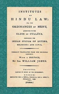 Institutes of Hindu Law : Or, the Ordinances of Manu, According to the Gloss of Culluca. Comprising the Indian System of Duties, Religious and Civil. Verbally translated from the original Sanscrit. With a Preface, By Sir William Jones (1796) - Sir William Jones