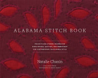 Alabama Stitch Book : Projects and Stories Celebrating Hand-Sewing, Quilting, and Embroidery for Contemporary Sustainable Style - Natalie Chanin