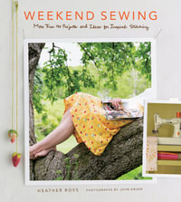 Weekend Sewing : More Than 40 Projects and Ideas for Inspired Stitching - Heather Ross