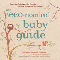 The Eco-nomical Baby Guide : Down-to-Earth Ways for Parents to Save Money and the Planet - Joy Hatch