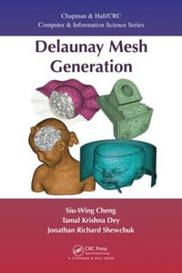 Delaunay Mesh Generation : Chapman & Hall/CRC Computer and Information Science Series - Siu-Wing Cheng