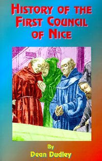 History of the First Council of Nice : A World's Christian Convention, A.D. 325: With a Life of Constantine. - Dean Dudley