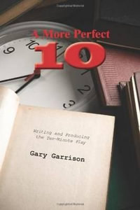 A More Perfect 10: Writing and Producing the Ten-Minute Play : Writing and Producing the Ten-Minute Play - Gary Garrison