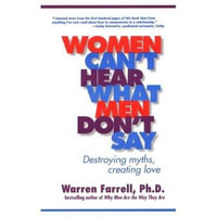 Women Can't Hear What Men Don't Say : Destroying Myths, Creating Love - Warren Farrell