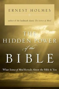 The Hidden Power of the Bible : What Science of Mind Reveals About the Bible & You - Ernest Holmes