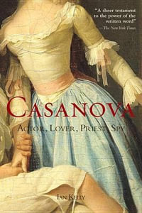 Casanova : Actor, Lover, Priest, Spy - Ian Kelly