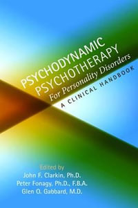 Psychodynamic Psychotherapy for Personality Disorders : A Clinical Handbook - John F. Clarkin