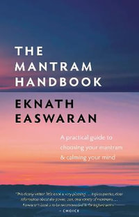 The Mantram Handbook : A Practical Guide to Choosing Your Mantram and Calming Your Mind - Eknath Easwaran