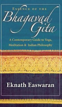 Essence of the Bhagavad Gita : A Contemporary Guide to Yoga, Meditation, and Indian Philosophy - Eknath Easwaran