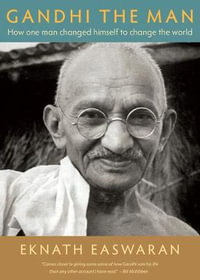 Gandhi the Man : How One Man Changed Himself to Change the World - Eknath Easwaran