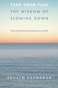 Take Your Time : The Wisdom of Slowing Down - Eknath Easwaran