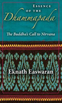 Essence of the Dhammapada : The Buddha's Call to Nirvana - Eknath Easwaran