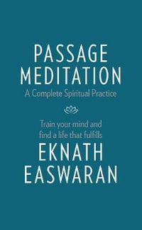 Passage Meditation - A Complete Spiritual Practice : Train Your Mind and Find a Life that Fulfills - Eknath Easwaran