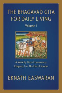 The Bhagavad Gita for Daily Living, Volume 1 : A Verse-by-Verse Commentary: Chapters 1-6 The End of Sorrow - Eknath Easwaran