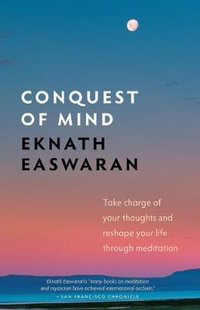 Conquest of Mind : Take Charge of Your Thoughts and Reshape Your Life Through Meditation - Eknath Easwaran