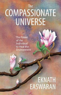 The Compassionate Universe : The Power of the Individual to Heal the Environment - Eknath Easwaran