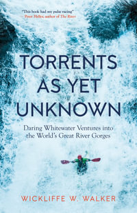 Torrents As Yet Unknown : Daring Whitewater Ventures into the World's Great River Gorges - W. Wickliffe Walker