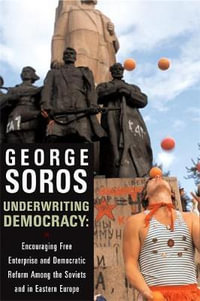 Underwriting Democracy : Encouraging Free Enterprise and Democratic Reform Among the Soviets and in Eastern Europe - George Soros