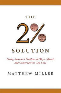 The Two Percent Solution : Fixing America's Problems In Ways Liberals And Conservatives Can Love - Matthew Miller