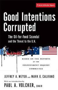 Good Intentions Corrupted : The Oil for Food Scandal and the Threat to the UN - JEFFREY MEYER