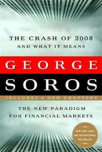 The Crash of 2008 and What It Means : The New Paradigm for Financial Markets - George Soros