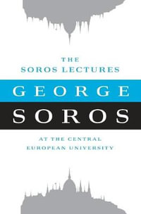 The Soros Lectures : At the Central European University - George Soros