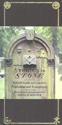 Stories in Stone : A Field Guide to Cemetery Symbolism and Iconography - Douglas Keister