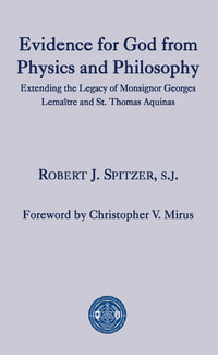 Evidence for God from Physics and Philosophy : Extending the Legacy of Monsignor George Lemaître and St. Thomas Aquinas - Robert J. Spitzer