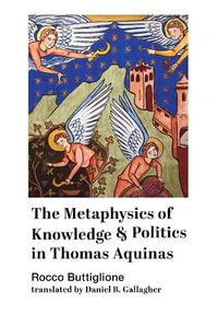 The Metaphysics of Knowledge and Politics in Thomas Aquinas - Rocco Buttiglione