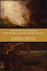 Toward Another Kingdom : Two Dramas of the Darker Years - Gabriel Marcel