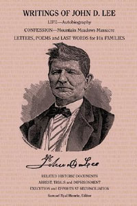 Writings of John D. Lee : Including His Autobiography, Eyewitness Accounts of That Important Event in Mormon History, the Mountain Meadows Massa - Samuel Nyal, Jr. Henrie