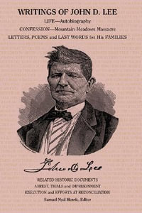 Writings of John D. Lee : Including His Autobiography, Eyewitness Accounts of That Important Event in Mormon History, the Mountain Meadows Massa - Samuel Nyal, Jr. Henrie