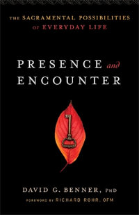 Presence and Encounter - The Sacramental Possibilities of Everyday Life - David G. Phd Benner