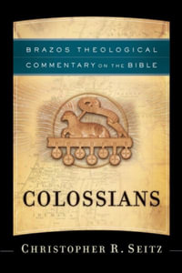 Colossians : Brazos Theological Commentary on the Bible - Christopher R. Seitz