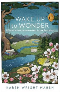 Wake Up to Wonder : 22 Invitations to Amazement in the Everyday - Karen Wright Marsh