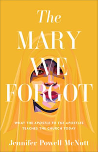 The Mary We Forgot : What the Apostle to the Apostles Teaches the Church Today - Jennifer Powell McNutt