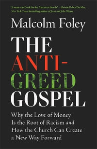 The Anti-Greed Gospel : Why the Love of Money Is the Root of Racism and How the Church Can Create a New Way Forward - Malcolm Foley