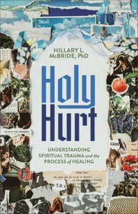 Holy Hurt : Understanding Spiritual Trauma and the Process of Healing - McBride Hillary L. Phd