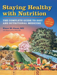 Staying Healthy with Nutrition : The Complete Guide to Diet and Nutritional Medicine - Twenty-First Century Edition - Elson Haas