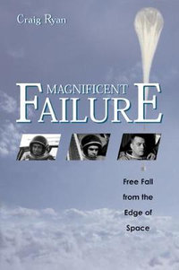 Magnificent Failure : Free Fall from the Edge of Space - Craig Ryan